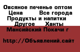 Овсяное печенье оптом  › Цена ­ 60 - Все города Продукты и напитки » Другое   . Ханты-Мансийский,Покачи г.